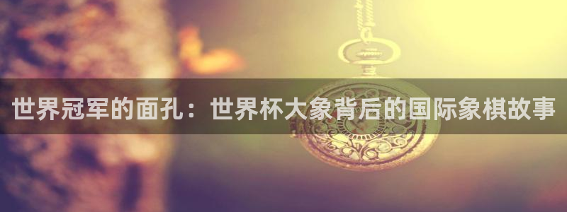 世界杯直播观看：世界冠军的面孔：世界杯大象背后的国际象棋故事