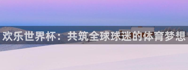 澳门世界杯直播：欢乐世界杯：共筑全球球迷的体育梦想